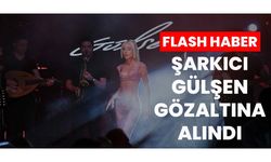 ŞARKICI GÜLŞEN GÖZALTINA ALINDI