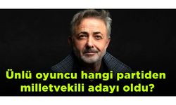 Ünlü oyuncu hangi partiden milletvekili adayı oldu?