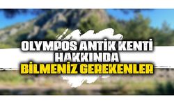 Olympos Antik Kenti hakkında bilmeniz gerekenler
