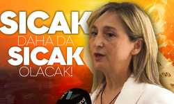 Sıcak, daha çok sıcak olacak