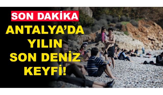 ANTALYA’DA YILIN  SON DENİZ KEYFİ!